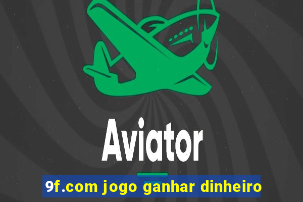 9f.com jogo ganhar dinheiro